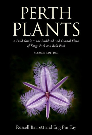 Perth Plants : A Field Guide to the Bushland and Coastal Flora of Kings Park and Bold Park, 2nd Edition - Russell Barrett