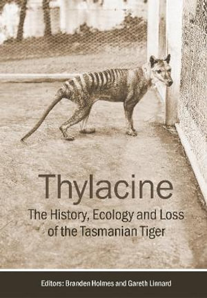 Thylacine : The History, Ecology and Loss of the Tasmanian Tiger - Branden Holmes