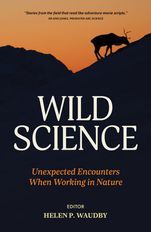 Wild Science : Unexpected Encounters When Working in Nature - Helen P. Waudby