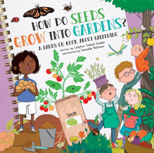 How Do Seeds Grow into Gardens? : A Hands-on Book About Gardening - Grider Clayton