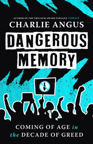 Dangerous Memory : Coming of Age in the Decade of Greed - Charlie Angus