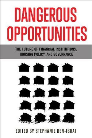 Dangerous Opportunities : The Future of Financial Institutions, Housing Policy, and Governance - Stephanie Ben-Ishai