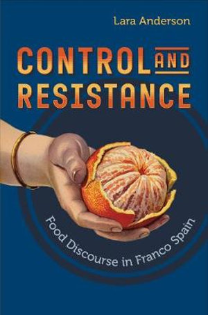 Control and Resistance : Food Discourse in Franco Spain - Lara Anderson