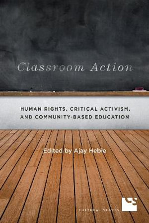 Classroom Action : Human Rights, Critical Activism, and Community-Based Education - Ajay Heble