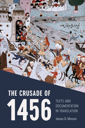 The Crusade of 1456 : Texts and Documentation in Translation - James D. Mixson