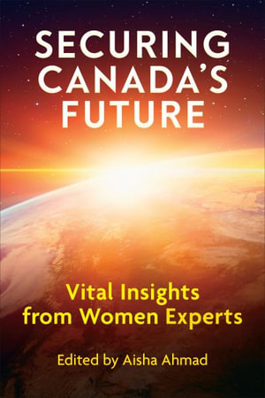 Securing Canada's Future : Vital Insights from Women Experts - Aisha Ahmad