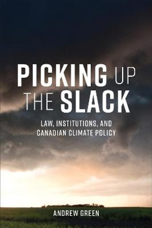 Picking Up the Slack : Law, Institutions, and Canadian Climate Policy - Andrew Green