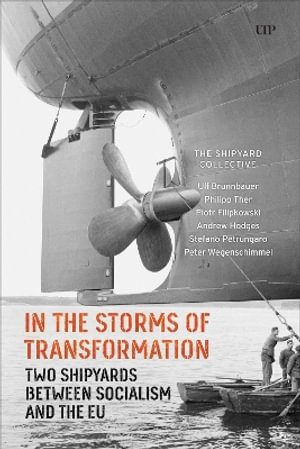 In the Storms of Transformation : Two Shipyards between Socialism and the EU - Ulf Brunnbauer