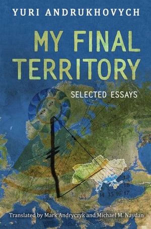 My Final Territory : Selected Essays - Yuri Andrukhovych