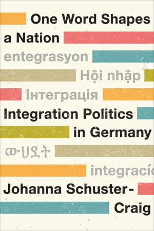 One Word Shapes a Nation : Integration Politics in Germany - Johanna Schuster-Craig