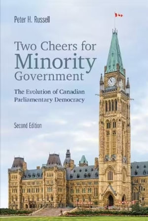 Two Cheers for Minority Government : The Evolution of Canadian Parliamentary Democracy, Second Edition - Peter Russell