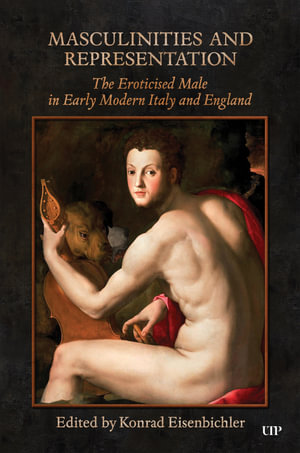 Masculinities and Representation : The Eroticized Male in Early Modern Italy and England - Konrad Eisenbichler