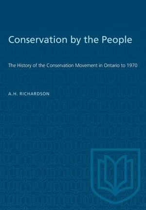 Conservation by the People : The History of the Conservation Movement in Ontario to 1970 - A.H. Richardson