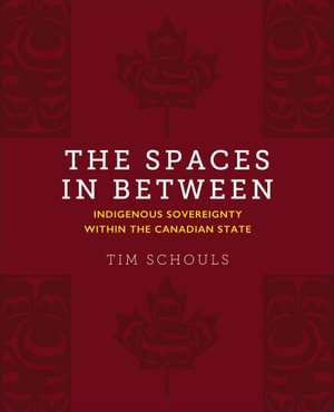 The Spaces In Between : Indigenous Sovereignty within the Canadian State - Tim Schouls