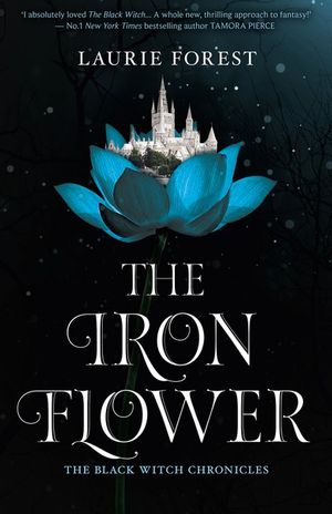 The Iron Flower : The Black Witch Chronicles - Laurie Forest