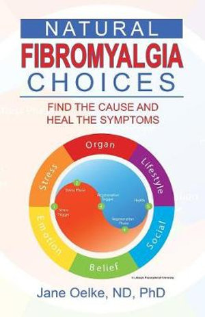 Natural Fibromyalgia Choices : Find the Cause and Heal the Symptoms - Jane Oelke ND PhD