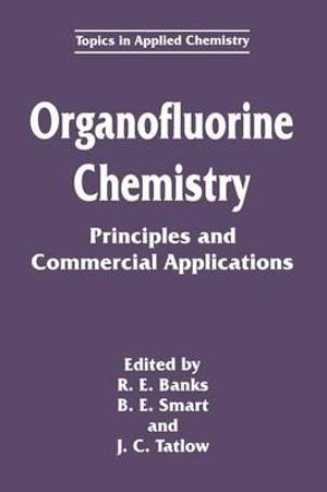 Organofluorine Chemistry : Principles and Commercial Applications - R.E. Banks