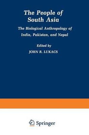 The People of South Asia : The Biological Anthropology of India, Pakistan, and Nepal - John Lukacs