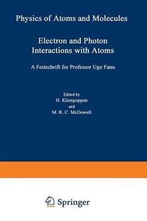 Electron and Photon Interactions with Atoms : Festschrift for Professor Ugo Fano - Hans Kleinpoppen