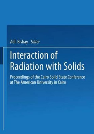 Interaction of Radiation with Solids : Proceedings of the Cairo Solid State Conference at the American University in Cairo, Held September 3 8, 1966 - Adli Bishay