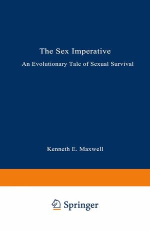 The Sex Imperative : An Evolutionary Tale of Sexual Survival - Kenneth E. Maxwell