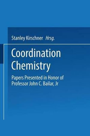 Coordination Chemistry : Papers Presented in Honor of Professor John C. Bailar, Jr. - Stanley Kirschner