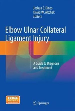 Elbow Ulnar Collateral Ligament Injury : A Guide to Diagnosis and Treatment - Joshua S. Dines