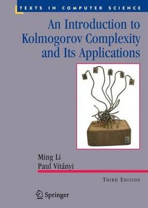 An Introduction to Kolmogorov Complexity and Its Applications : Texts in Computer Science - Ming Li