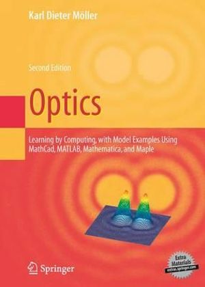 Optics : Learning by Computing, with Examples Using Maple, MathCad®, Matlab®, Mathematica®, and Maple® - Karl Dieter Moeller