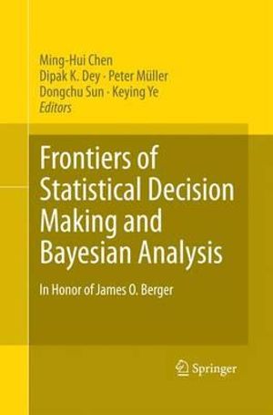 Frontiers of Statistical Decision Making and Bayesian Analysis : In Honor of James O. Berger - Ming-Hui Chen