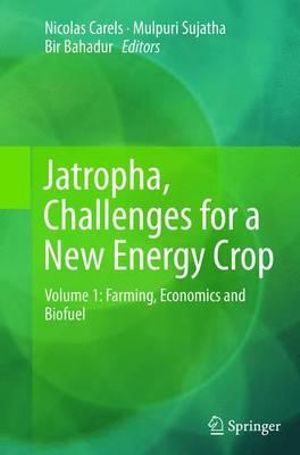 Jatropha, Challenges for a New Energy Crop : Volume 1: Farming, Economics and Biofuel - Nicolas Carels