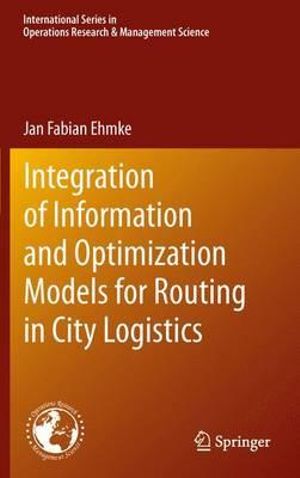 Integration of Information and Optimization Models for Routing in City Logistics : International Series in Operations Research & Management Science - Jan Ehmke