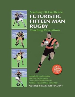 Book 1 : Futuristic Fifteen Man Rugby Union: Academy of Excellence for Coaching Rugby Skills and Fitness Drills - Bert Holcroft