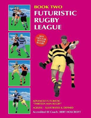 Book 2 : Futuristic Rugby League: Academy of Excellence for Coaching Rugby Skills and Fitness Drills - Bert Holcroft