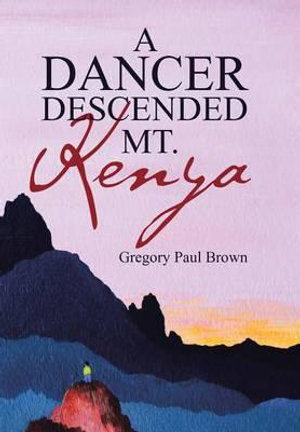 A Dancer Descended Mt. Kenya - Gregory Paul Brown