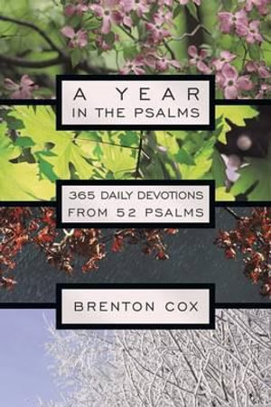 A Year in the Psalms : 365 Daily Devotions from 52 Psalms - Brenton Cox