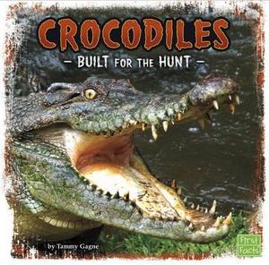 Crocodiles : Built for the Hunt - Tammy Gagne