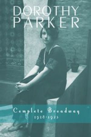 Dorothy Parker : Complete Broadway, 1918-1923 - Dorothy Parker