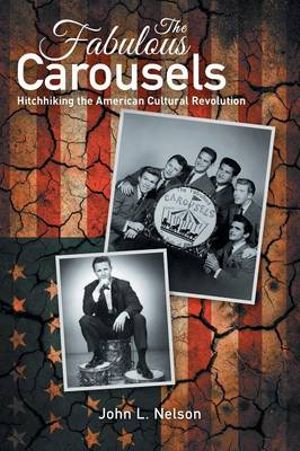 The Fabulous Carousels : Hitchhiking the American Cultural Revolution - John L. Nelson