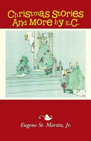 Christmas Stories And More by E.C. - Jr. Eugene St. Martin