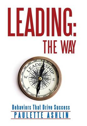 Leading : The Way: Behaviors That Drive Success - Paulette Ashlin