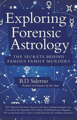 Exploring Forensic Astrology : The Secrets behind Famous Family Murders - B.D. Salerno