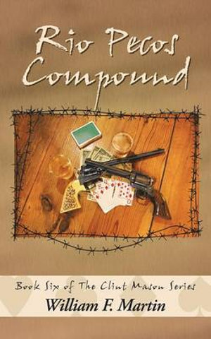 Rio Pecos Compound : Book Six of the Clint Mason Series - William F. Martin