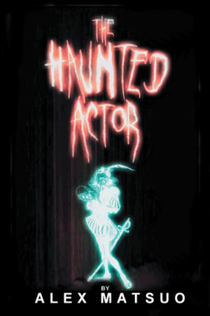 The Haunted Actor : An Exploration of Supernatural Belief Through Theatre - Alex Matsuo