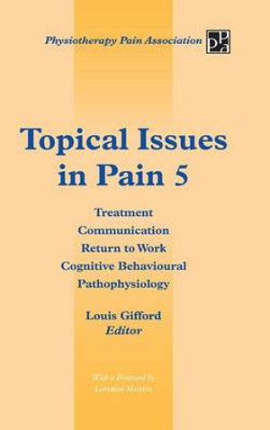 Topical Issues in Pain 5 : Treatment Communication Return to Work Cognitive Behavioural Pathophysiology - Louis Gifford