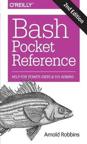 Bash Pocket Reference : Help for Power Users and Sys Admins : 2nd Edition - Arnold Robbins