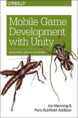 Mobile Game Development with Unity : Build Once, Deploy Anywhere - Jon Manning