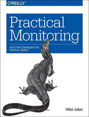 Practical Monitoring : Effective Strategies for the Real World - Mike Julian