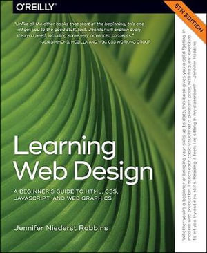 Learning Web Design : A Beginner's Guide to HTML, CSS, JavaScript, and Web Graphics : 5th Edition - Jennifer Niederst Robbins