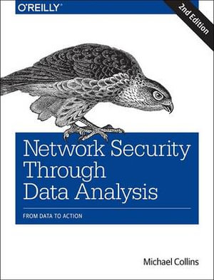 Network Security Through Data Analysis : From Data to Action - Michael S. Collins